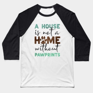 A House is Not a Home without Pawprints Baseball T-Shirt